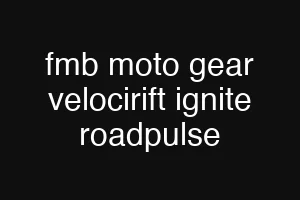 fmb moto gear velocirift ignite roadpulse
