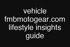 vehicle fmbmotogear.com lifestyle insights guide